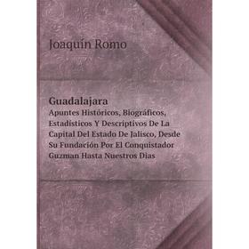 

Книга Guadalajara.Apuntes Históricos, Biográficos, Estadísticos Y Descriptivos De La Capital Del Estado De Jalisco, Desde Su Fundación Por El Conquist