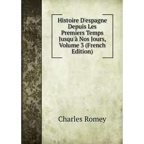 

Книга Histoire D'espagne Depuis Les Premiers Temps Jusqu'à Nos Jours, Volume 3 (French Edition)