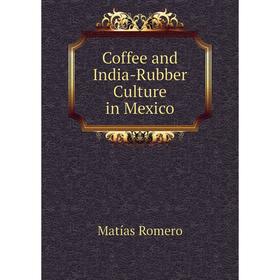 

Книга Coffee and India-Rubber Culture in Mexico