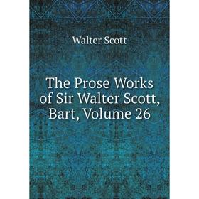 

Книга The Prose Works of Sir Walter Scott, Bart, Volume 26