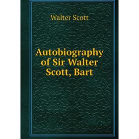 

Книга Autobiography of Sir Walter Scott, Bart