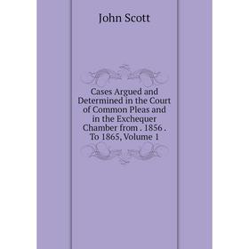 

Книга Cases Argued and Determined in the Court of Common Pleas and in the Exchequer Chamber from. 1856. To 1865, Volume 1