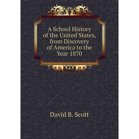 

Книга A School History of the United States, from Discovery of America to the Year 1870