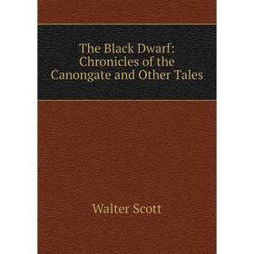 

Книга The Black Dwarf: Chronicles of the Canongate and Other Tales