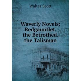 

Книга Waverly Novels: Redgauntlet. the Betrothed. the Talisman