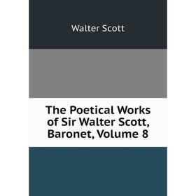 

Книга The Poetical Works of Sir Walter Scott, Baronet, Volume 8