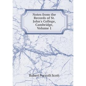 

Книга Notes from the Records of St John's College, Cambridge, Volume 1