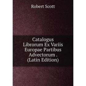 

Книга Catalogus Librorum Ex Variis Europae Partibus Advectorum. (Latin Edition)