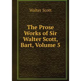 

Книга The Prose Works of Sir Walter Scott, Bart, Volume 5