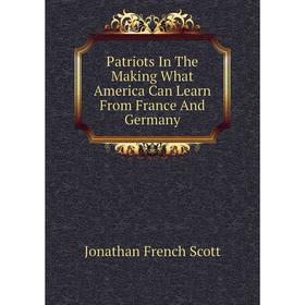 

Книга Patriots In The Making What America Can Learn From France And Germany