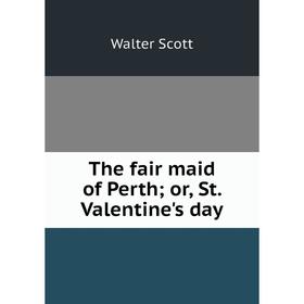 

Книга The fair maid of Perth; or, St. Valentine's day