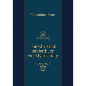 

Книга The Christian sabbath, or weekly rest day