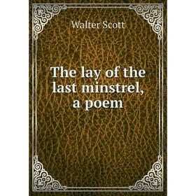 

Книга The lay of the last minstrel, a poem