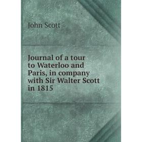 

Книга Journal of a tour to Waterloo and Paris, in company with Sir Walter Scott in 1815
