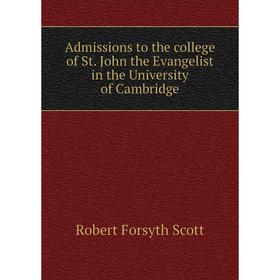 

Книга Admissions to the college of St. John the Evangelist in the University of Cambridge