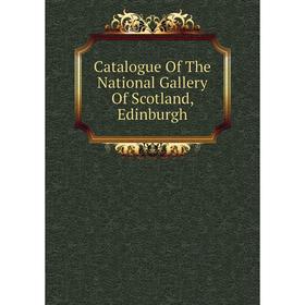 

Книга Catalogue Of The National Gallery Of Scotland, Edinburgh