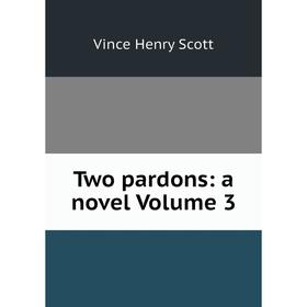

Книга Two pardons: a novel Volume 3