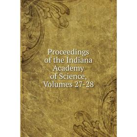 

Книга Proceedings of the Indiana Academy of Science, Volumes 27-28