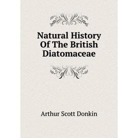 

Книга Natural History of the British Diatomaceae