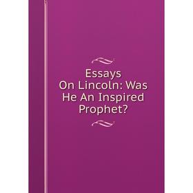 

Книга Essays On Lincoln: Was He An Inspired Prophet