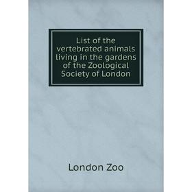 

Книга List of the vertebrated animals living in the gardens of the Zoological Society of London