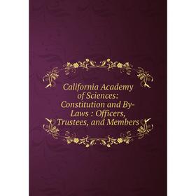 

Книга California Academy of Sciences: Constitution and By-Laws: Officers, Trustees, and Members