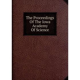 

Книга The Proceedings Of The Iowa Academy Of Science