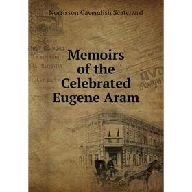 

Книга Memoirs of the Celebrated Eugene Aram