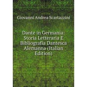 

Книга Dante in Germania: Storia Letteraria E Bibliografia Dantesca Alemanna (Italian Edition)