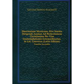 

Книга Directorium Mysticum, Sive Norma Dirigendi Animas Ad Perfectionem Christianam Per Vias Contemplationis Extraordinarias. in Lat. Conversa (Latin