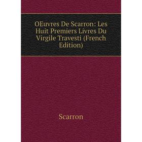 

Книга Oeuvres De Scarron: Les Huit Premiers Livres Du Virgile Travesti