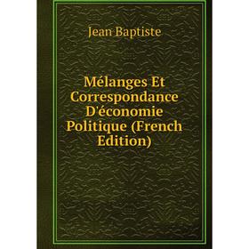 

Книга Mélanges Et Correspondance D'économie Politique