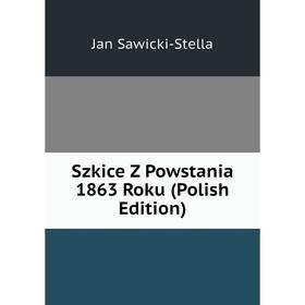 

Книга Szkice Z Powstania 1863 Roku (Polish Edition)