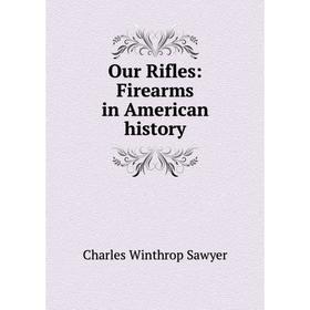 

Книга Our Rifles: Firearms in American history