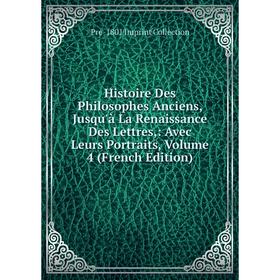 

Книга Histoire Des Philosophes Anciens, Jusqu'à La Renaissance Des Lettres,: Avec Leurs Portraits, Volume 4 (French Edition)