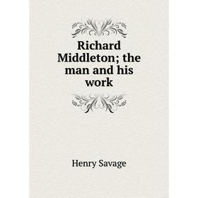 

Книга Richard Middleton; the man and his work