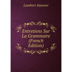 

Книга Entretiens Sur La Grammaire (French Edition)