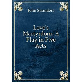 

Книга Love's Martyrdom: A Play in Five Acts