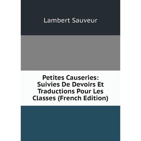 

Книга Petites Causeries: Suivies De Devoirs Et Traductions Pour Les Classes (French Edition)