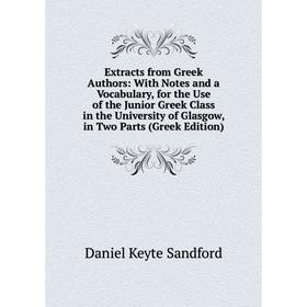 

Книга Extracts from Greek Authors: With Notes and a Vocabulary, for the Use of the Junior Greek Class in the University of Glasgow, in Two Parts (Gree