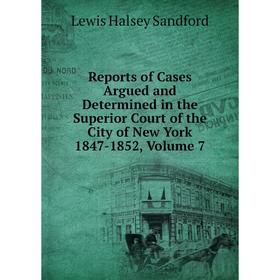 

Книга Reports of Cases Argued and Determined in the Superior Court of the City of New York 1847-1852, Volume 7