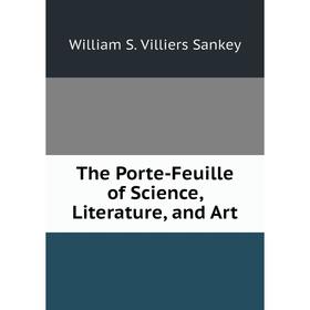 

Книга The Porte-Feuille of Science, Literature, and Art