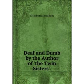 

Книга Deaf and Dumb by the Author of 'the Twin Sisters'.