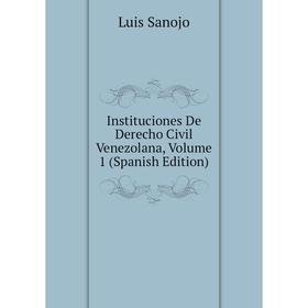 

Книга Instituciones De Derecho Civil Venezolana, Volume 1 (Spanish Edition)