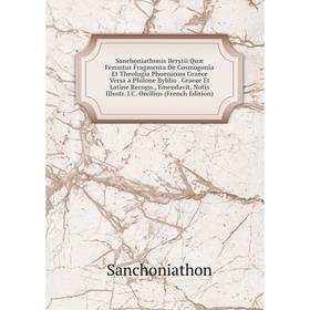 

Книга Sanchoniathonis Berytii Quæ Feruntur Fragmenta De Cosmogonia Et Theologia Phoenicum Graece Versa a Philone Byblio. Graece Et Latine Recogn., Eme