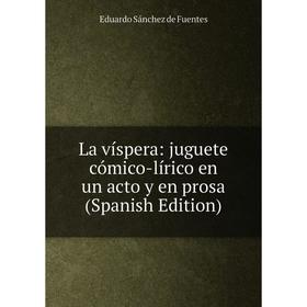 

Книга La víspera: juguete cómico-lírico en un acto y en prosa
