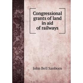 

Книга Congressional grants of land in aid of railways