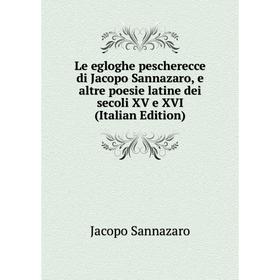 

Книга Le egloghe pescherecce di Jacopo Sannazaro, e altre poesie latine dei secoli XV e XVI