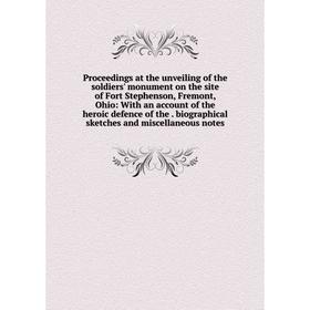 

Книга Proceedings at the unveiling of the soldiers' monument on the site of Fort Stephenson, Fremont, Ohio: With an account of the heroic defence of t