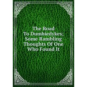 

Книга The Road To Dumbiedykes; Some Rambling Thoughts Of One Who Found It